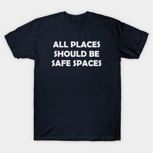All Places Should Be Safe Spaces T-Shirt